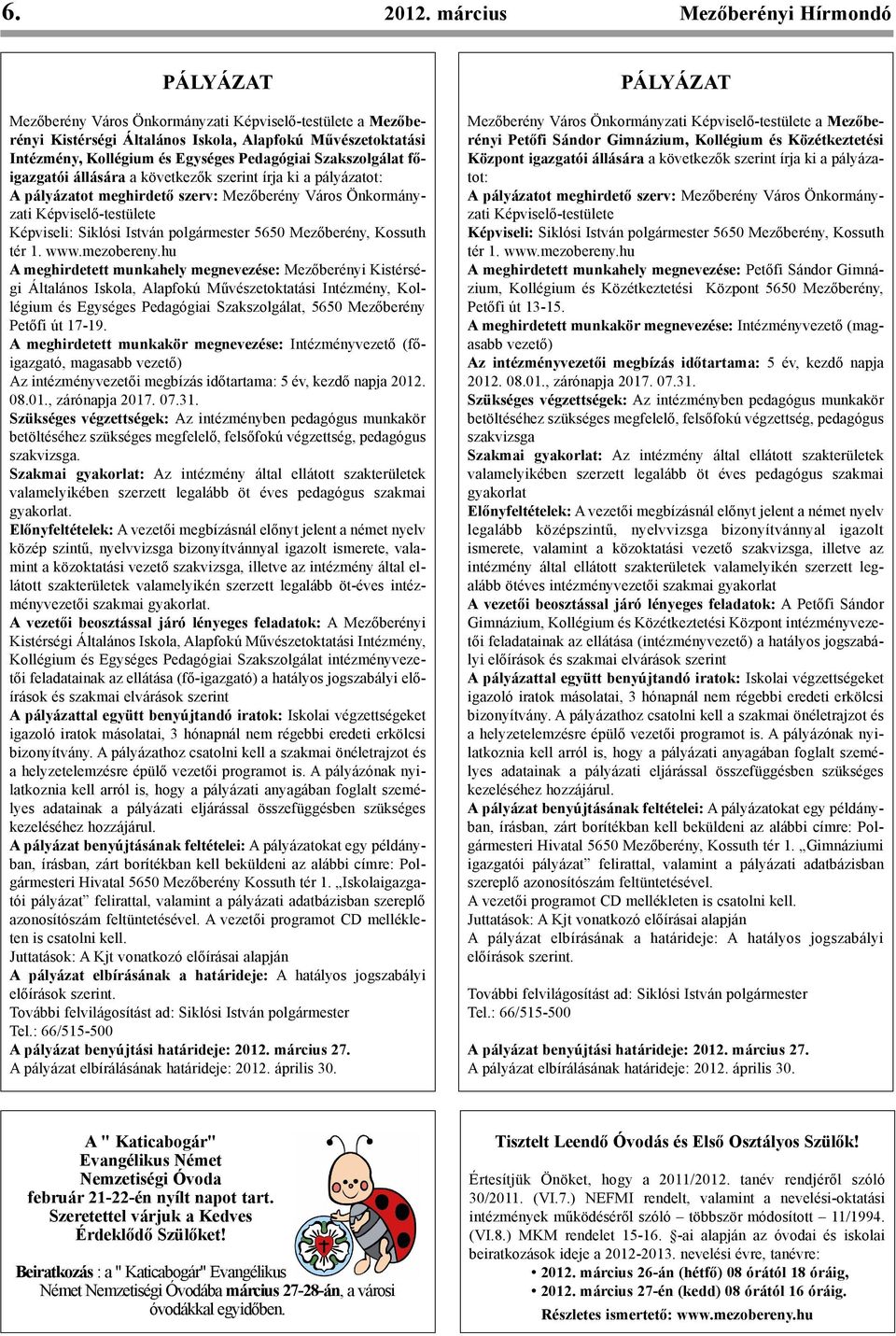 Pedagógiai Szakszolgálat fő - igaz gatói állására a következők szerint írja ki a pályázatot: A pályázatot meghirdető szerv: Mezőberény Város Önkormány - za ti Képviselő-testülete Képviseli: Siklósi