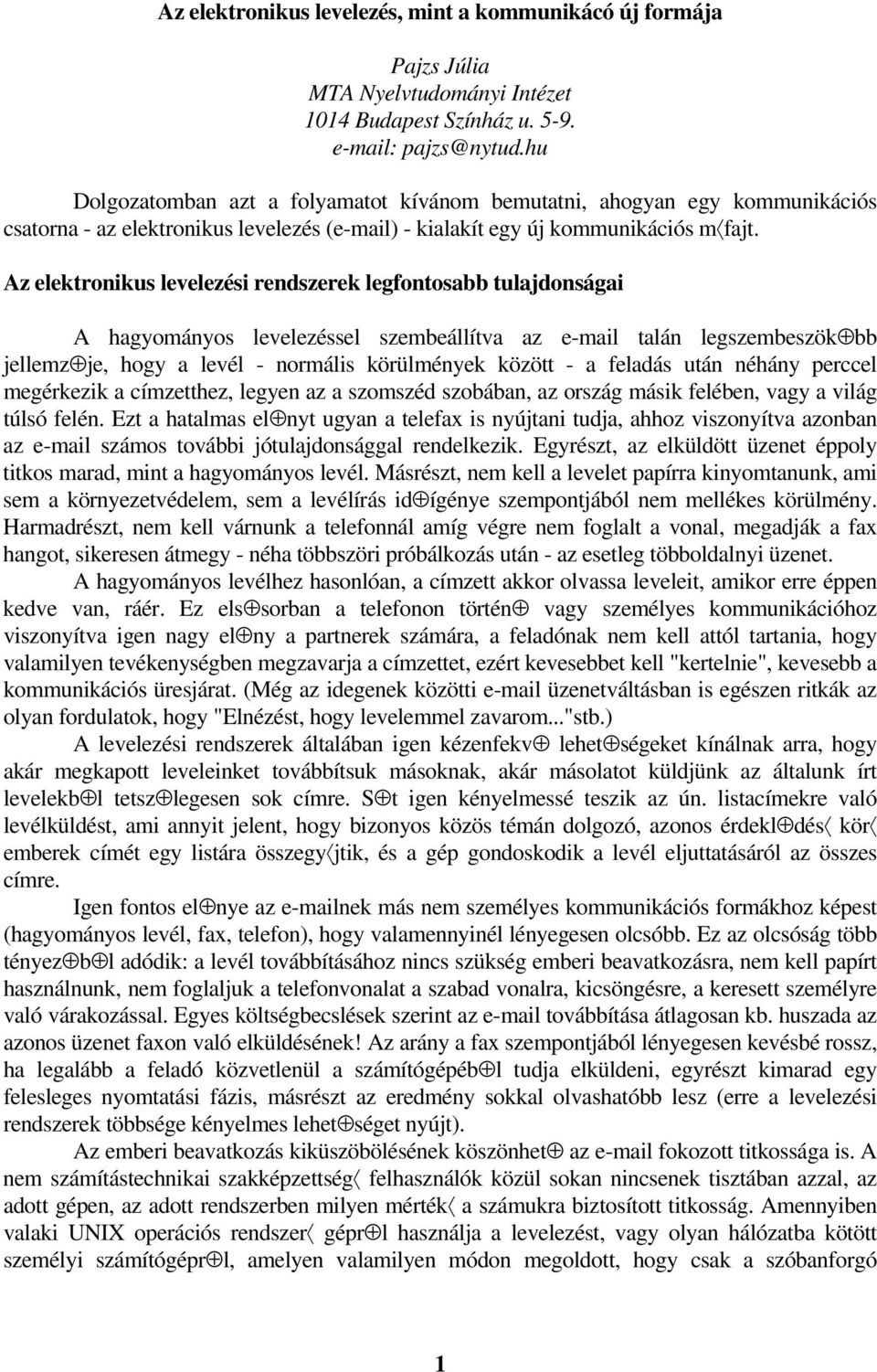 Az elektronikus levelezési rendszerek legfontosabb tulajdonságai A hagyományos levelezéssel szembeállítva az e-mail talán legszembeszök bb jellemz je, hogy a levél - normális körülmények között - a