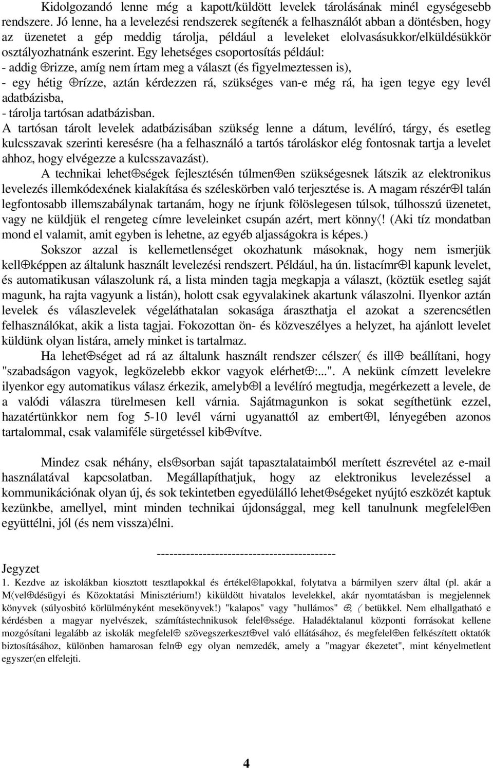 Egy lehetséges csoportosítás például: - addig rizze, amíg nem írtam meg a választ (és figyelmeztessen is), - egy hétig rízze, aztán kérdezzen rá, szükséges van-e még rá, ha igen tegye egy levél