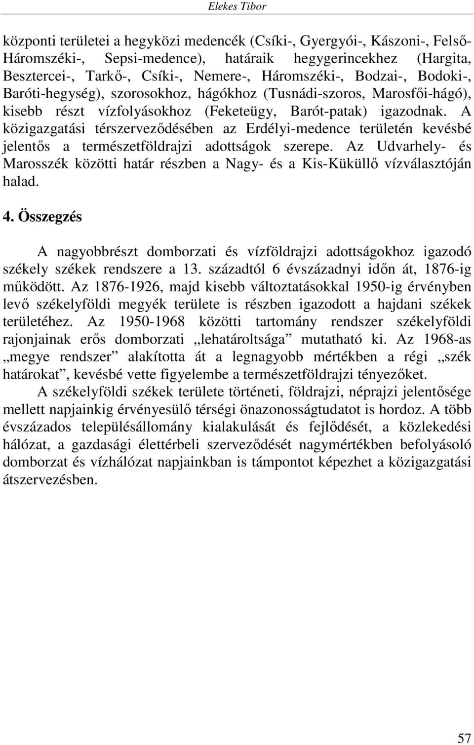 A közigazgatási térszerveződésében az Erdélyi-medence területén kevésbé jelentős a természetföldrajzi adottságok szerepe.