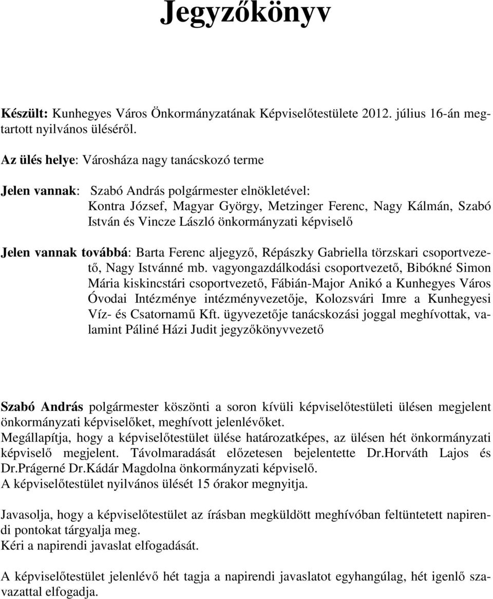 önkormányzati képviselő Jelen vannak továbbá: Barta Ferenc aljegyző, Répászky Gabriella törzskari csoportvezető, Nagy Istvánné mb.