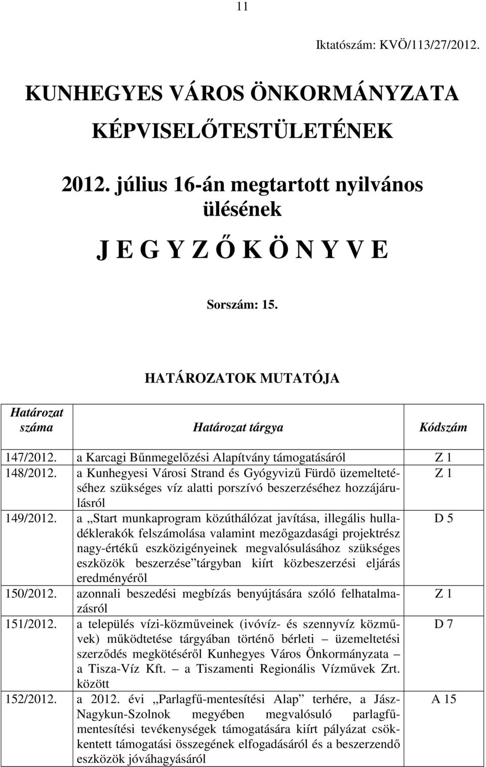 a Kunhegyesi Városi Strand és Gyógyvizű Fürdő üzemeltetéséhez Z 1 szükséges víz alatti porszívó beszerzéséhez hozzájáru- lásról 149/2012.