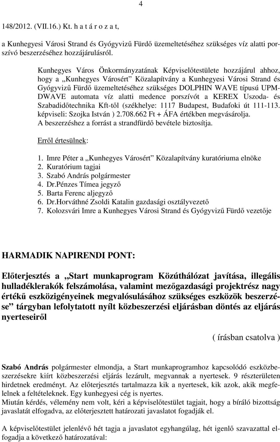 típusú UPM- DWAVE automata víz alatti medence porszívót a KEREX Uszoda- és Szabadidőtechnika Kft-től (székhelye: 1117 Budapest, Budafoki út 111-113. képviseli: Szojka István ) 2.708.