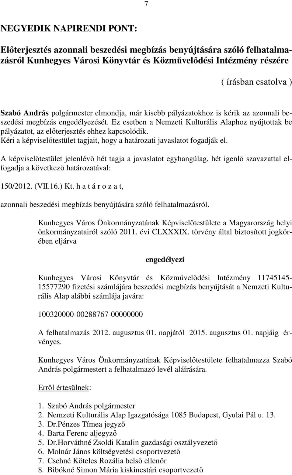 Ez esetben a Nemzeti Kulturális Alaphoz nyújtottak be pályázatot, az előterjesztés ehhez kapcsolódik. Kéri a képviselőtestület tagjait, hogy a határozati javaslatot fogadják el. 150/2012. (VII.16.