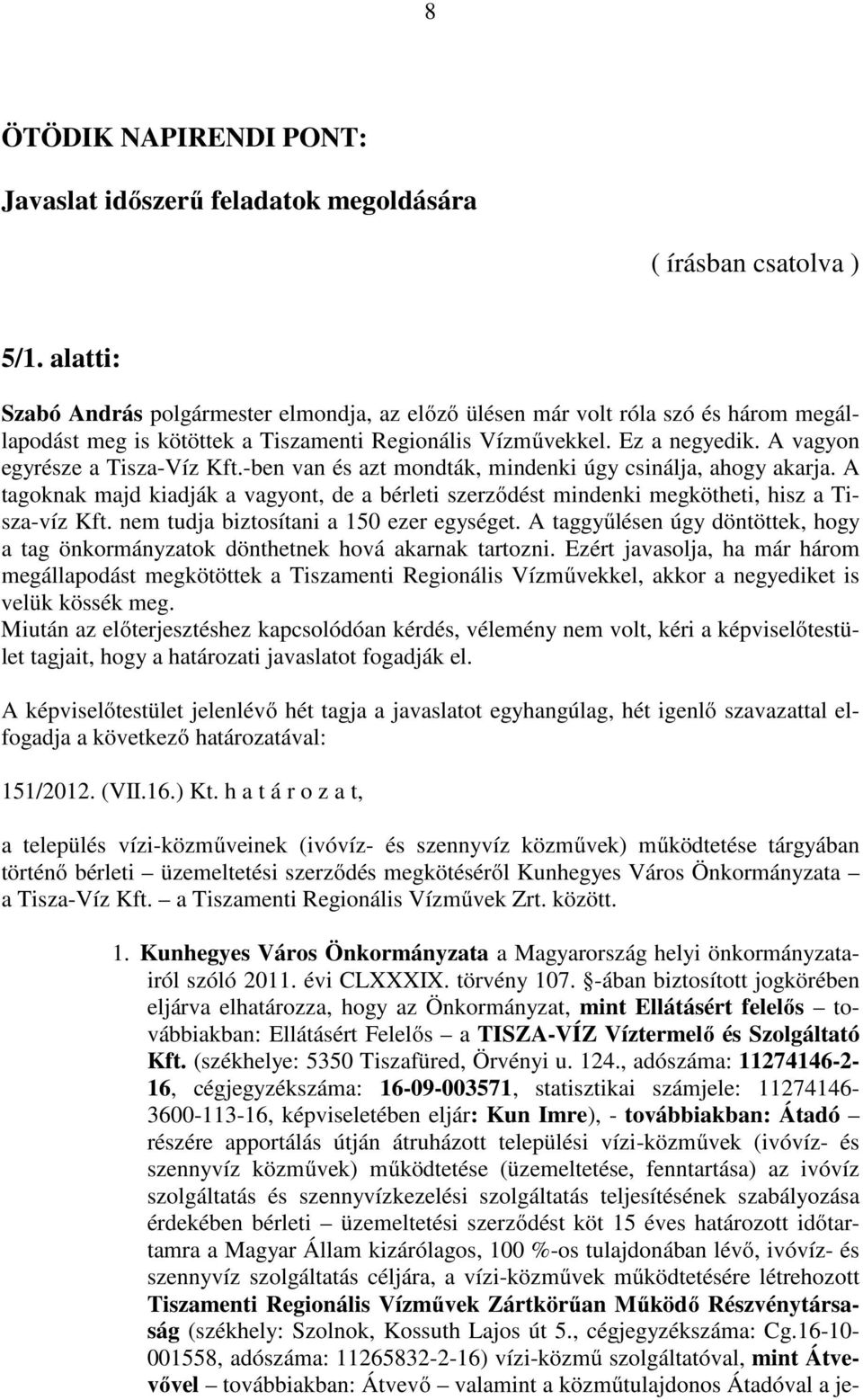 A vagyon egyrésze a Tisza-Víz Kft.-ben van és azt mondták, mindenki úgy csinálja, ahogy akarja. A tagoknak majd kiadják a vagyont, de a bérleti szerződést mindenki megkötheti, hisz a Tisza-víz Kft.