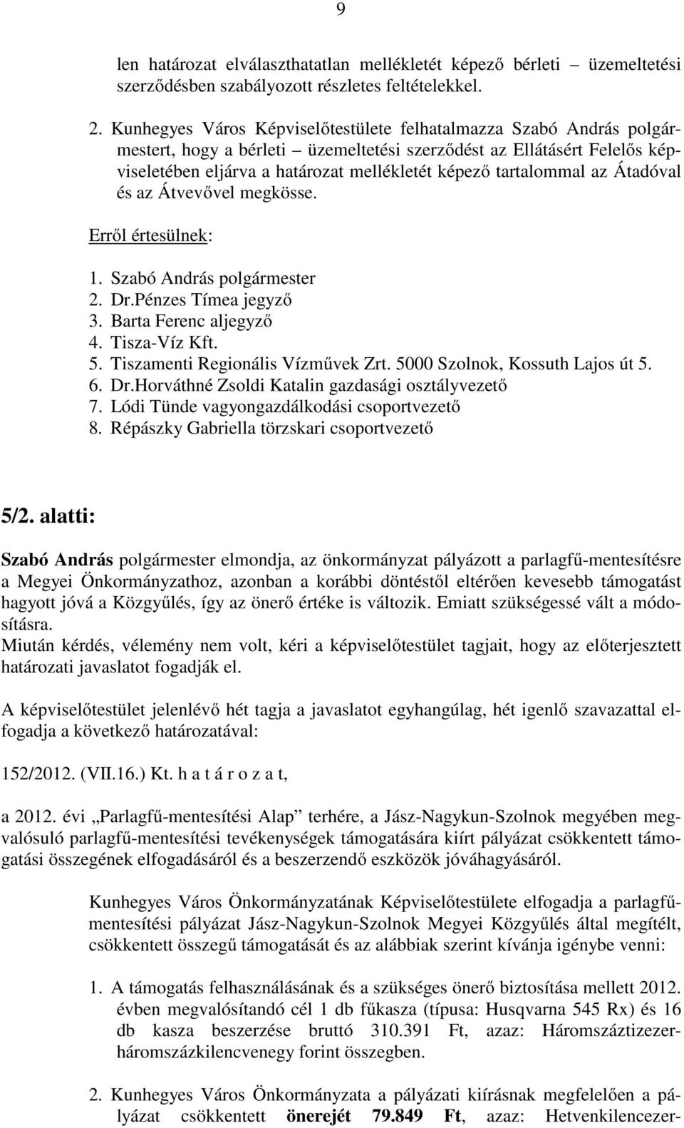 tartalommal az Átadóval és az Átvevővel megkösse. 1. Szabó András polgármester 2. Dr.Pénzes Tímea jegyző 3. Barta Ferenc aljegyző 4. Tisza-Víz Kft. 5. Tiszamenti Regionális Vízművek Zrt.