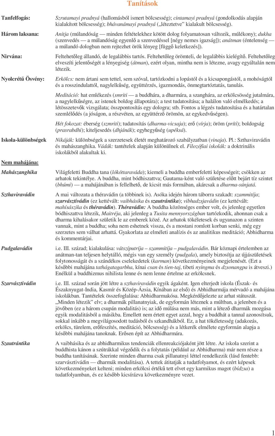 Anitja (múlandóság minden feltételekhez kötött dolog folyamatosan változik, múlékony); dukha (szenvedés a múlandóság egyenlı a szenvedéssel [négy nemes igazság]); anátman (éntelenség a múlandó