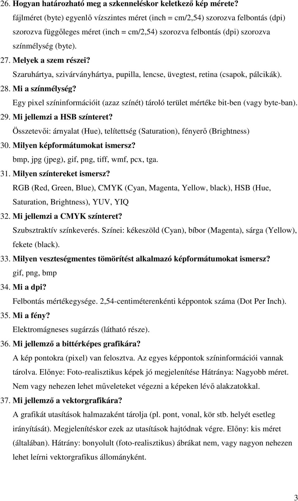 Melyek a szem részei? Szaruhártya, szivárványhártya, pupilla, lencse, üvegtest, retina (csapok, pálcikák). 28. Mi a színmélység?