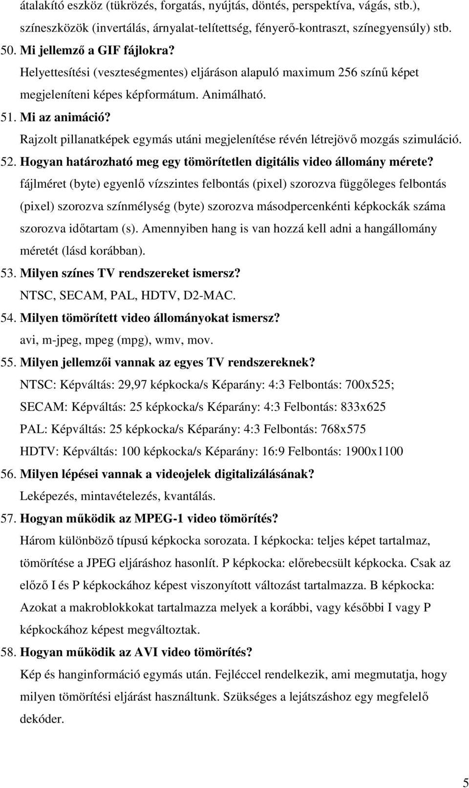 Rajzolt pillanatképek egymás utáni megjelenítése révén létrejövı mozgás szimuláció. 52. Hogyan határozható meg egy tömörítetlen digitális video állomány mérete?