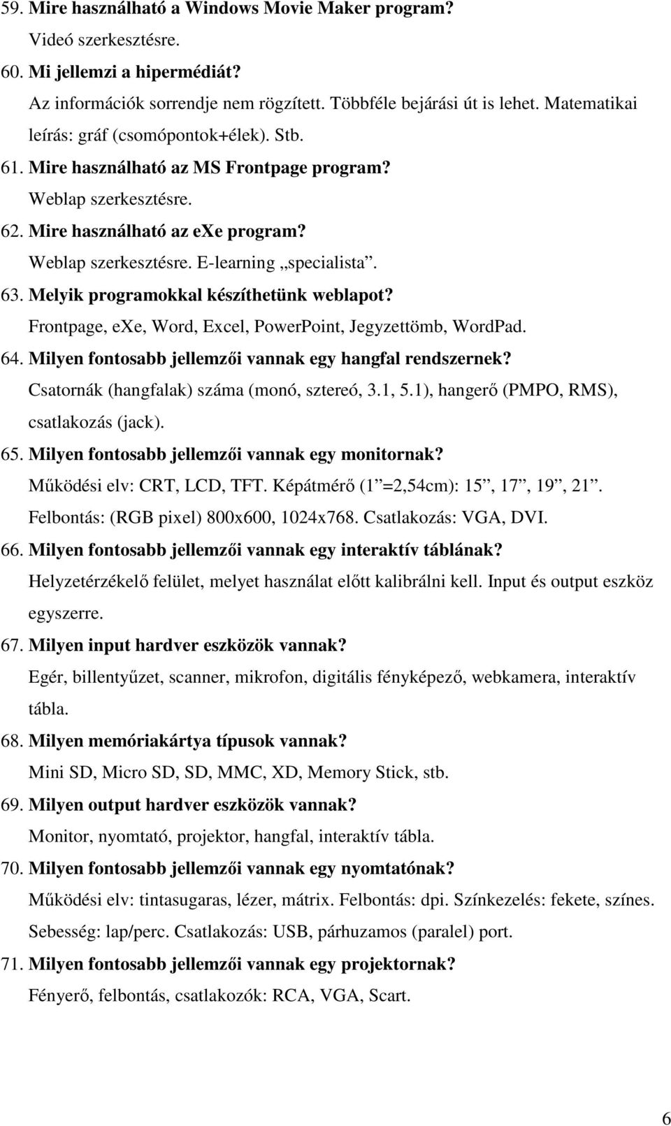 63. Melyik programokkal készíthetünk weblapot? Frontpage, exe, Word, Excel, PowerPoint, Jegyzettömb, WordPad. 64. Milyen fontosabb jellemzıi vannak egy hangfal rendszernek?