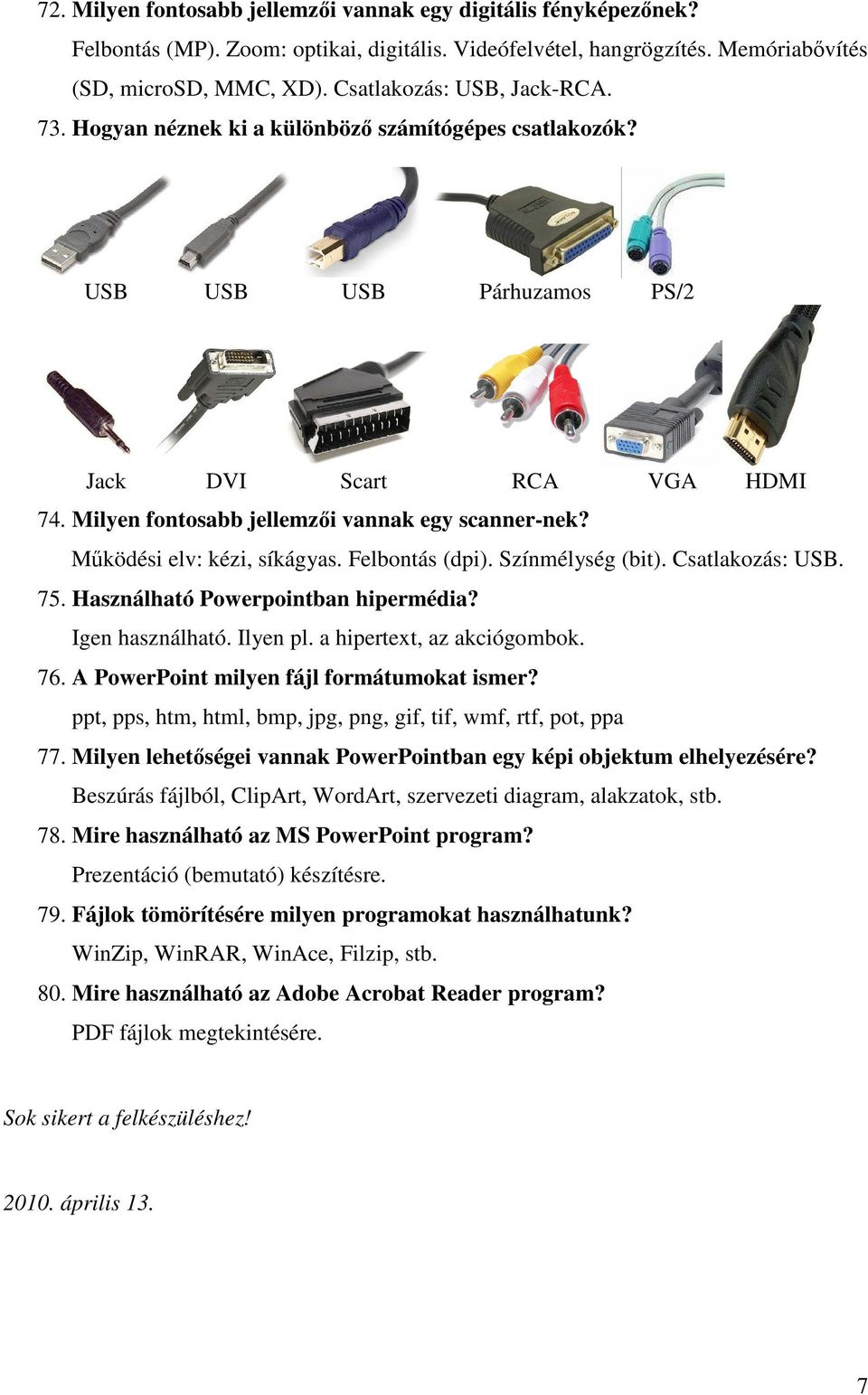 Mőködési elv: kézi, síkágyas. Felbontás (dpi). Színmélység (bit). Csatlakozás: USB. 75. Használható Powerpointban hipermédia? Igen használható. Ilyen pl. a hipertext, az akciógombok. 76.