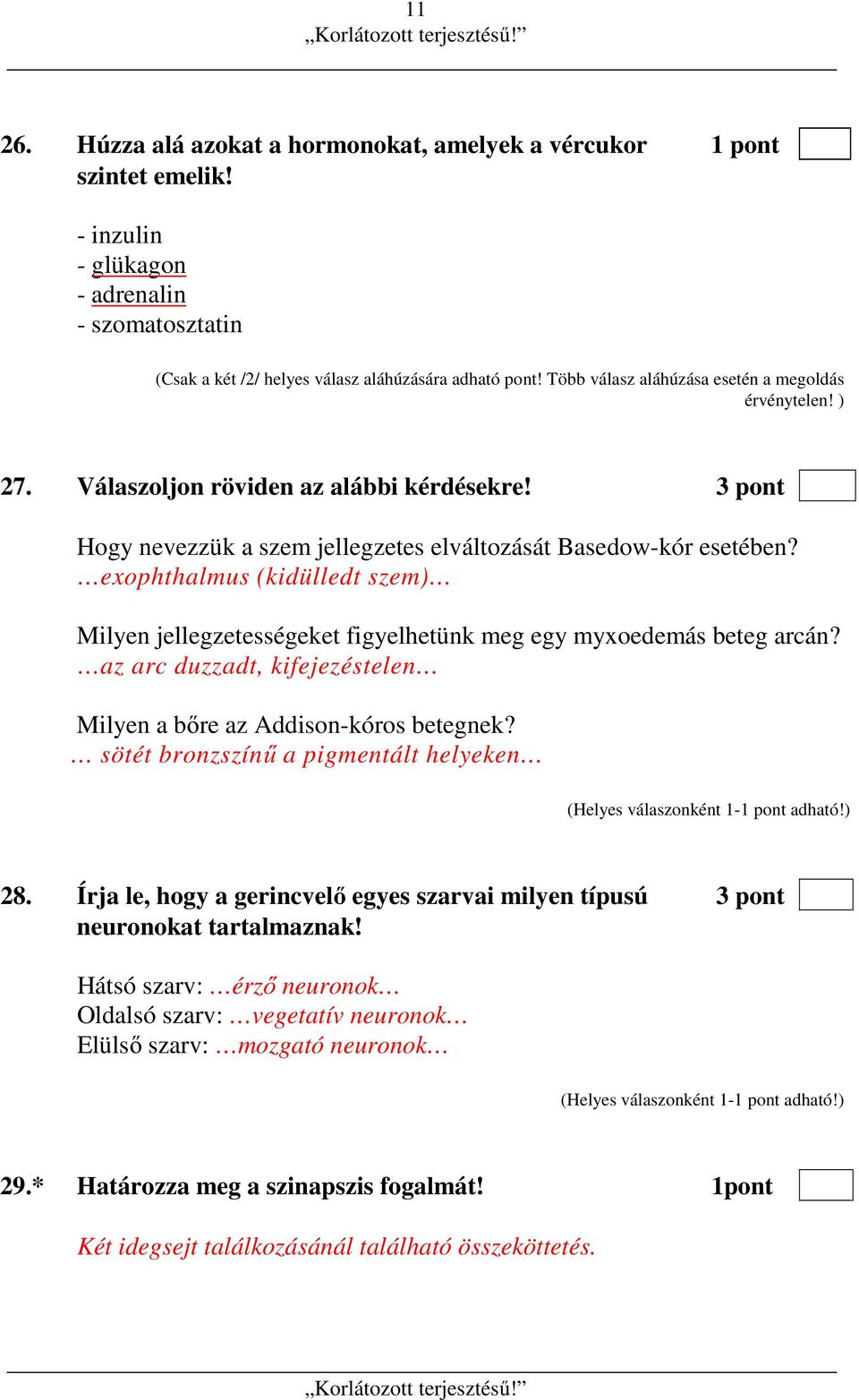 exophthalmus (kidülledt szem) Milyen jellegzetességeket figyelhetünk meg egy myxoedemás beteg arcán? az arc duzzadt, kifejezéstelen Milyen a bőre az Addison-kóros betegnek?