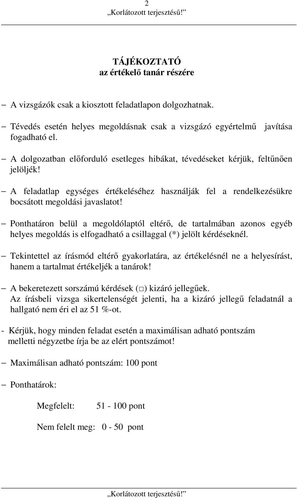 Ponthatáron belül a megoldólaptól eltérő, de tartalmában azonos egyéb helyes megoldás is elfogadható a csillaggal (*) jelölt kérdéseknél.