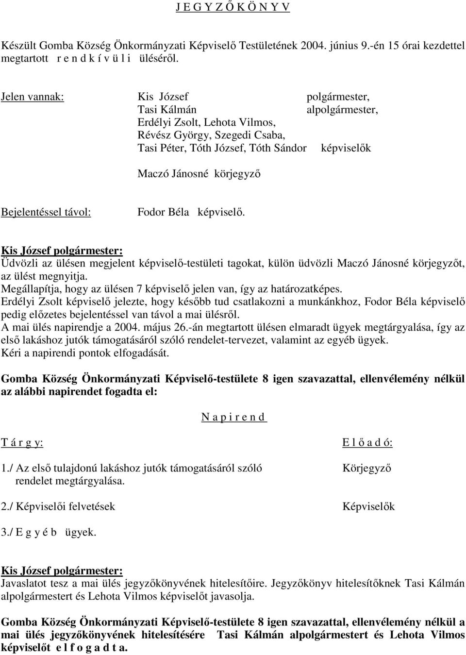 Bejelentéssel távol: Fodor Béla képviselı. Üdvözli az ülésen megjelent képviselı-testületi tagokat, külön üdvözli Maczó Jánosné körjegyzıt, az ülést megnyitja.