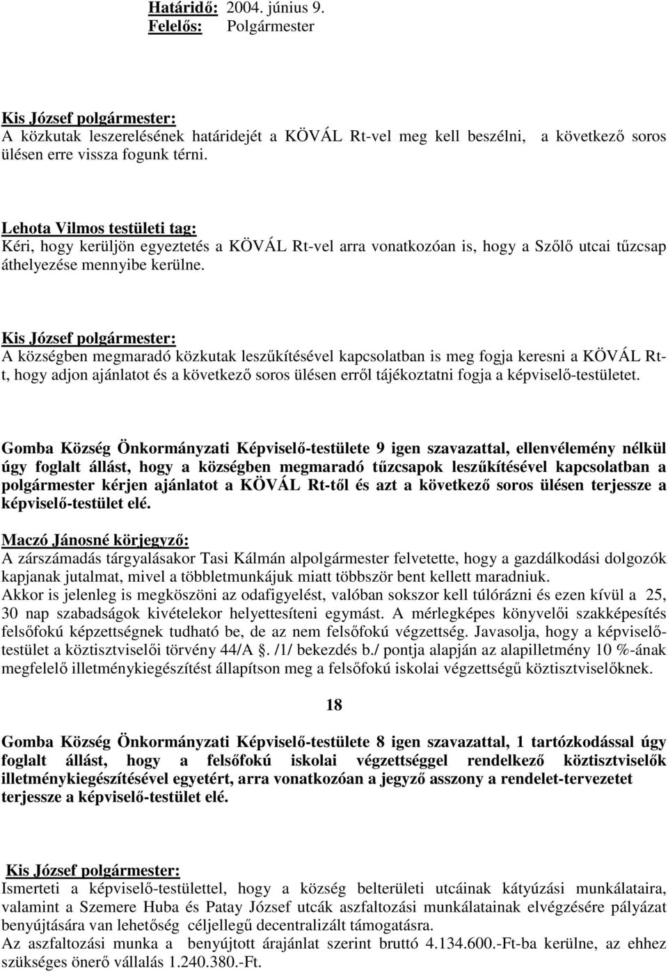 A községben megmaradó közkutak leszőkítésével kapcsolatban is meg fogja keresni a KÖVÁL Rtt, hogy adjon ajánlatot és a következı soros ülésen errıl tájékoztatni fogja a képviselı-testületet.