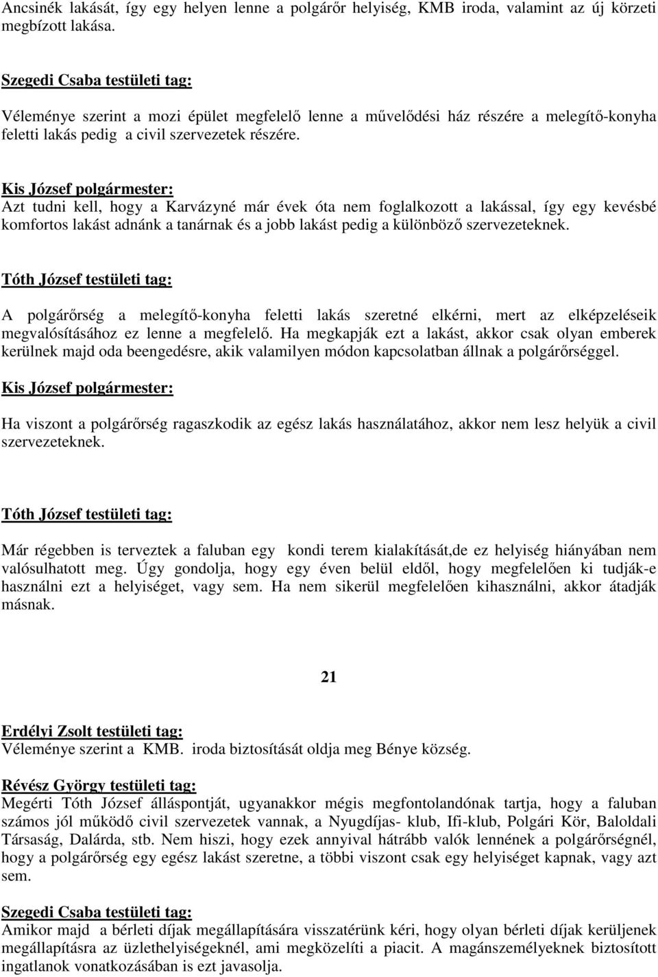 Azt tudni kell, hogy a Karvázyné már évek óta nem foglalkozott a lakással, így egy kevésbé komfortos lakást adnánk a tanárnak és a jobb lakást pedig a különbözı szervezeteknek.