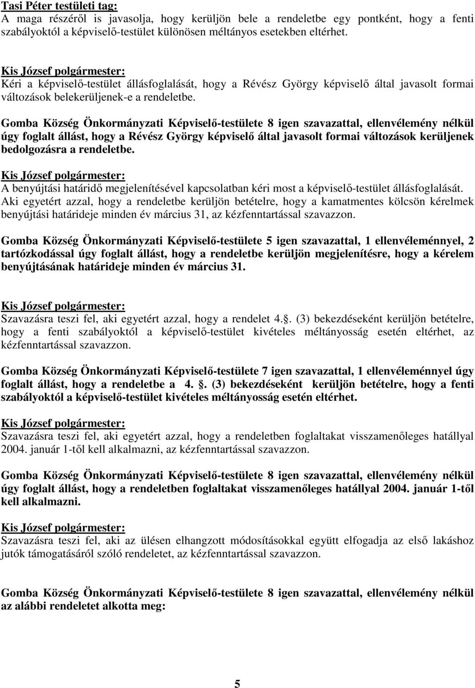 Gomba Község Önkormányzati Képviselı-testülete 8 igen szavazattal, ellenvélemény nélkül úgy foglalt állást, hogy a Révész György képviselı által javasolt formai változások kerüljenek bedolgozásra a