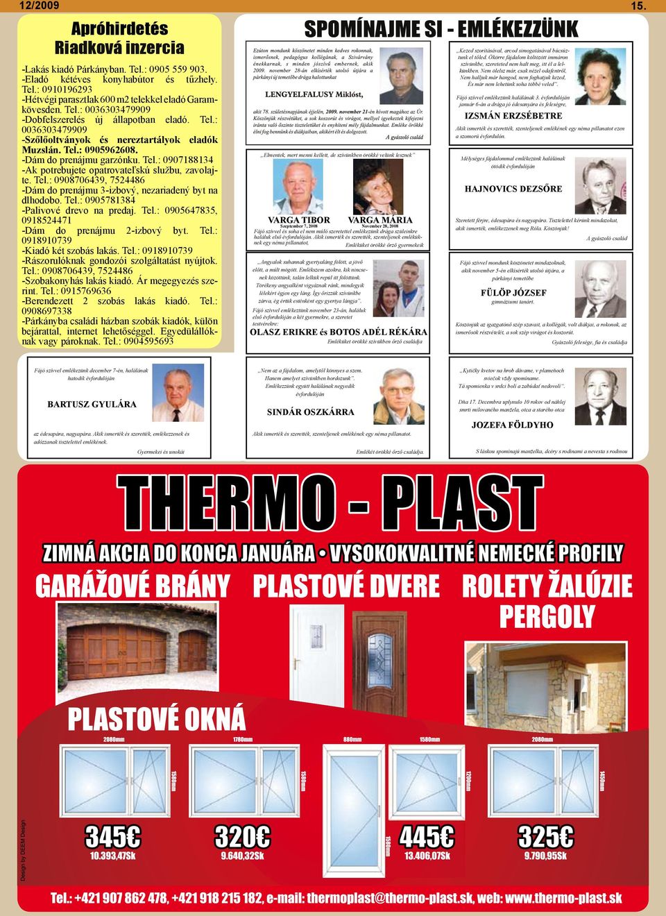 Tel.: 0908706439, 7524486 -Dám do prenájmu 3-izbový, nezariadený byt na dlhodobo. Tel.: 0905781384 -Palivové drevo na predaj. Tel.: 0905647835, 0918524471 -Dám do prenájmu 2-izbový byt. Tel.: 0918910739 -Kiadó két szobás lakás.