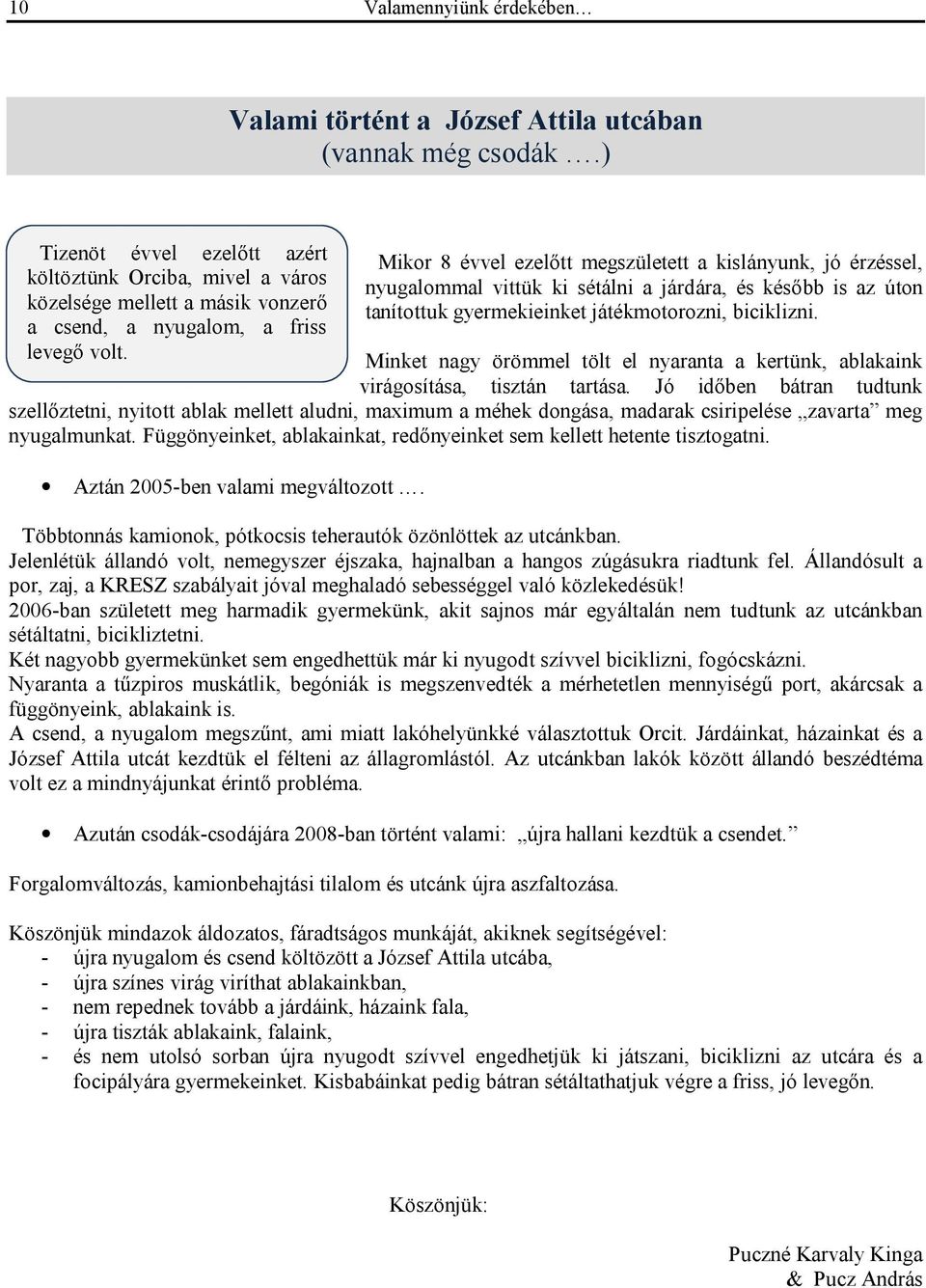 Mikor 8 évvel ezelőtt megszületett a kislányunk, jó érzéssel, nyugalommal vittük ki sétálni a járdára, és később is az úton tanítottuk gyermekieinket játékmotorozni, biciklizni.