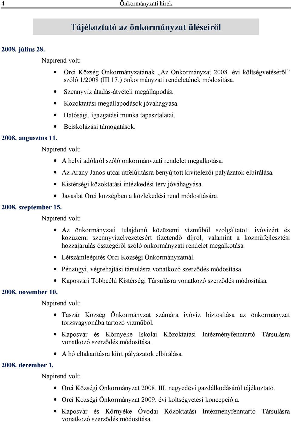 Hatósági, igazgatási munka tapasztalatai. Beiskolázási támogatások. Napirend volt: 2008. szeptember 15. 2008. november 10. 2008. december 1. A helyi adókról szóló önkormányzati rendelet megalkotása.