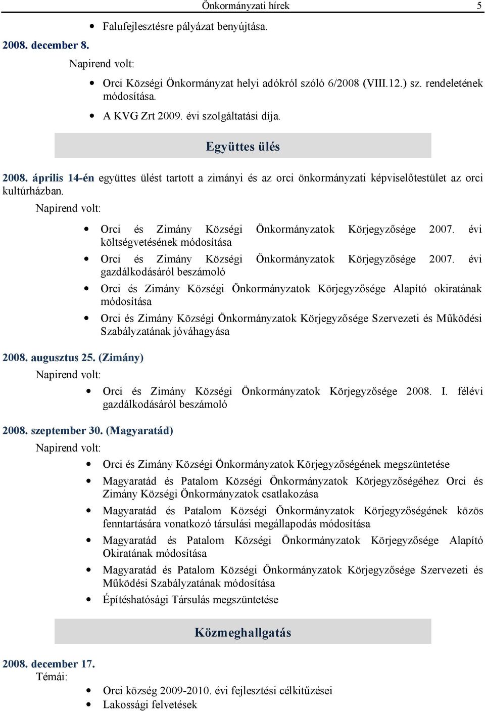 augusztus 25. (Zimány) Napirend volt: Orci és Zimány Községi Önkormányzatok Körjegyzősége 2007. évi költségvetésének módosítása Orci és Zimány Községi Önkormányzatok Körjegyzősége 2007.