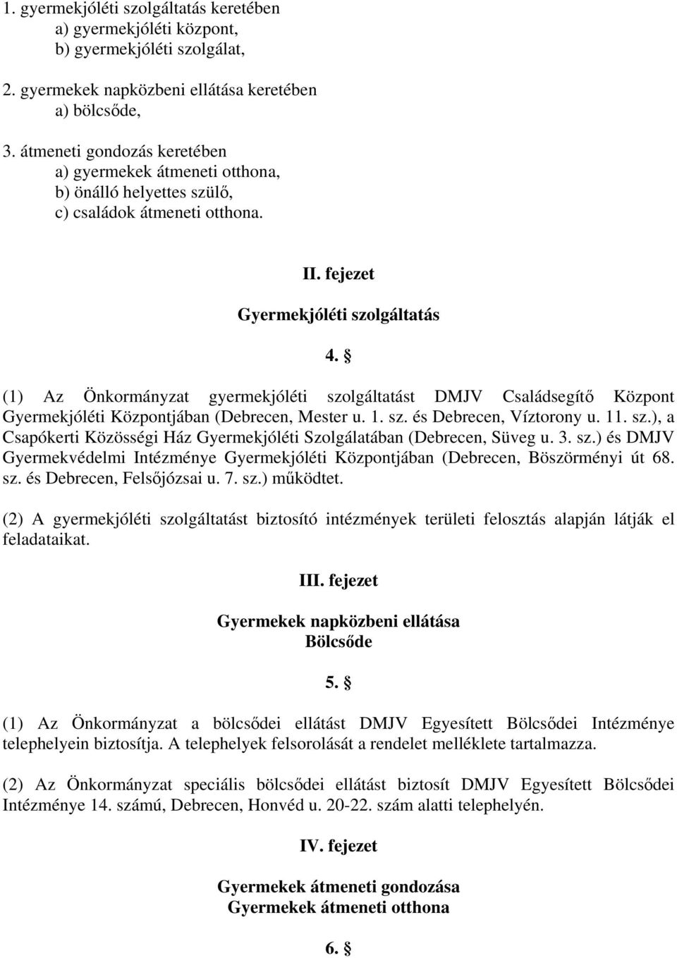 (1) Az Önkormányzat gyermekjóléti szolgáltatást DMJV Családsegítő Központ Gyermekjóléti Központjában (Debrecen, Mester u. 1. sz. és Debrecen, Víztorony u. 11. sz.), a Csapókerti Közösségi Ház Gyermekjóléti Szolgálatában (Debrecen, Süveg u.