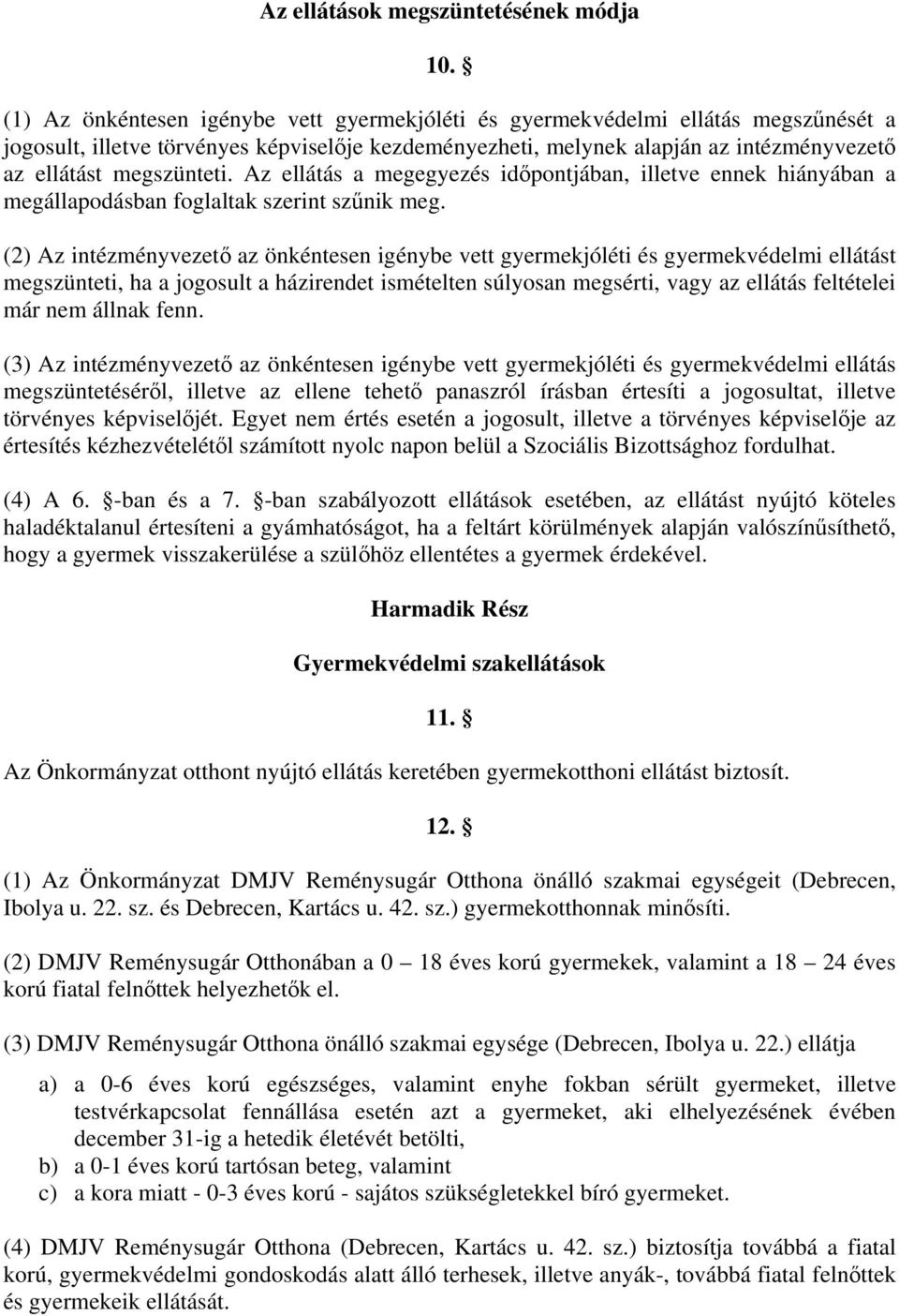 megszünteti. Az ellátás a megegyezés időpontjában, illetve ennek hiányában a megállapodásban foglaltak szerint szűnik meg.