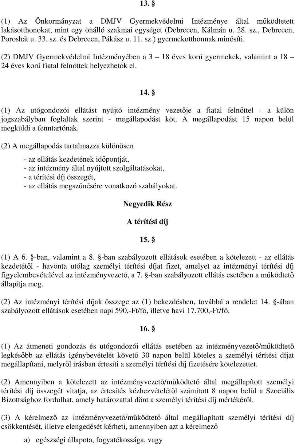 (1) Az utógondozói ellátást nyújtó intézmény vezetője a fiatal felnőttel - a külön jogszabályban foglaltak szerint - megállapodást köt. A megállapodást 15 napon belül megküldi a fenntartónak.