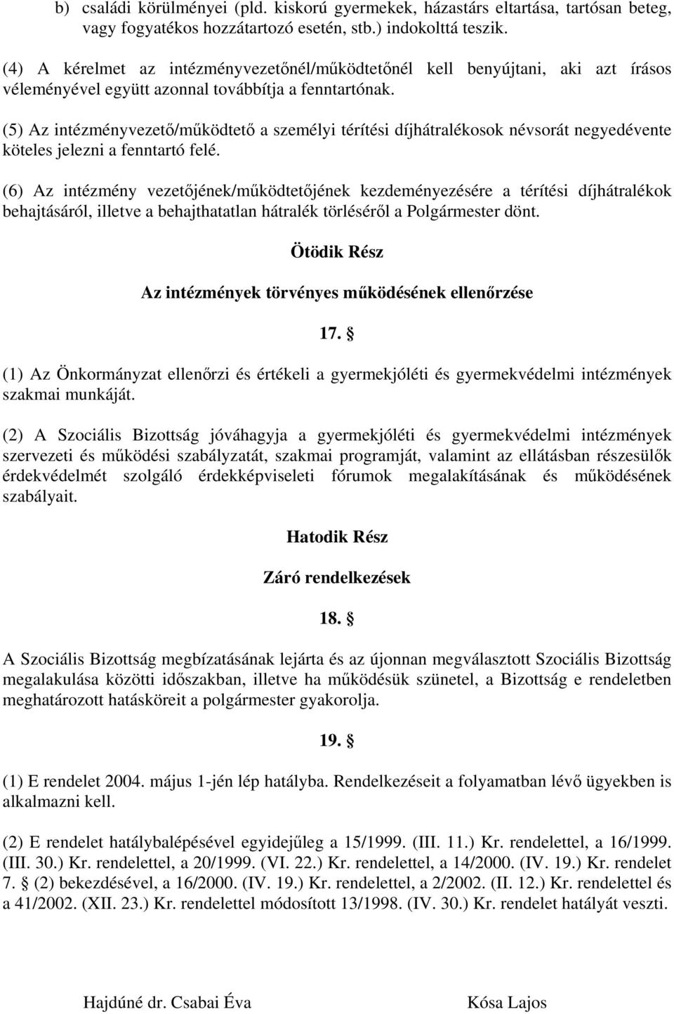 (5) Az intézményvezető/működtető a személyi térítési díjhátralékosok névsorát negyedévente köteles jelezni a fenntartó felé.