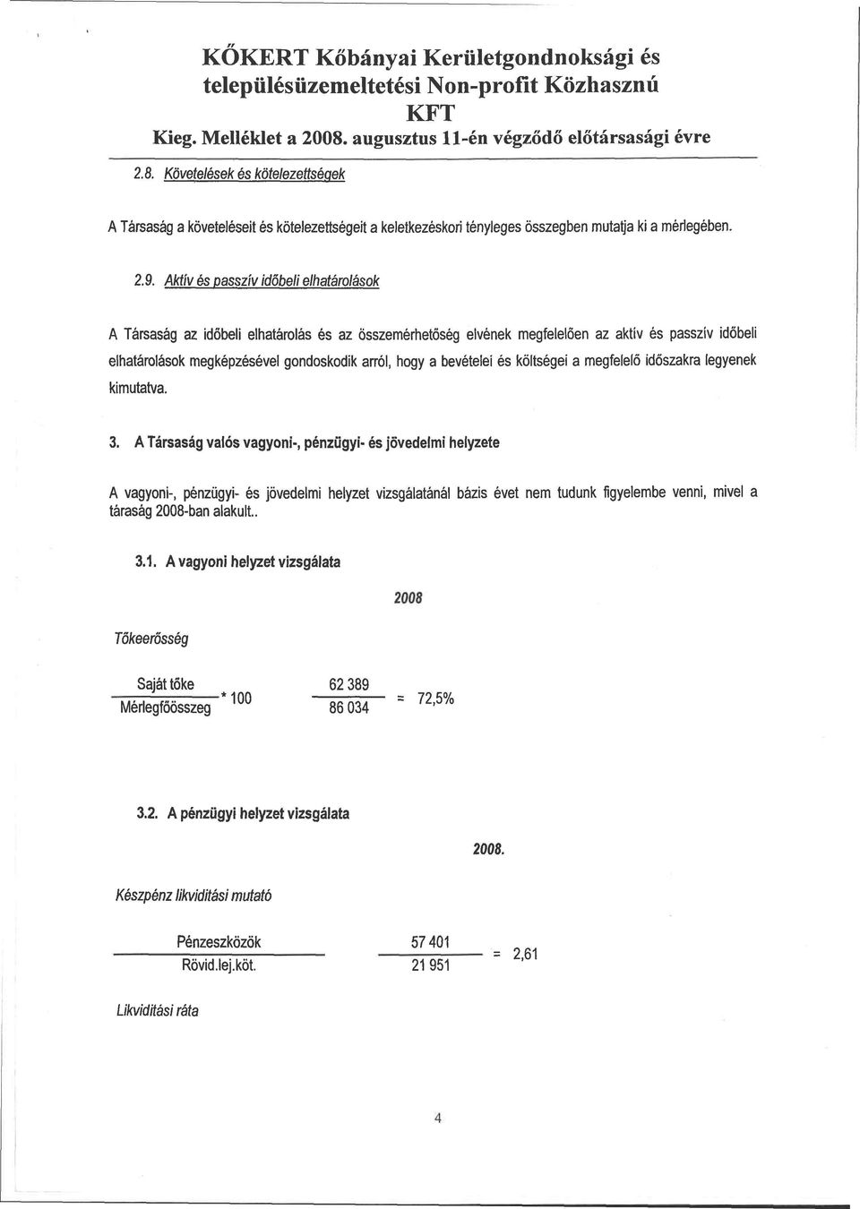 Aktív és passzív időbeli elhatárolások A Társaság az időbeli elhatárolás és az összemérhetőség elvének megfelelően az aktív és passzív időbeli elhatárolások megképzésével gondoskodik arról, hogy a