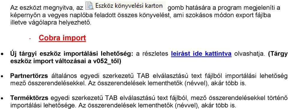 (Tárgy eszköz import változásai a v052_től) Partnertörzs általános egyedi szerkezetű TAB elválasztású text fájlból importálási lehetőség mező összerendelésekkel.