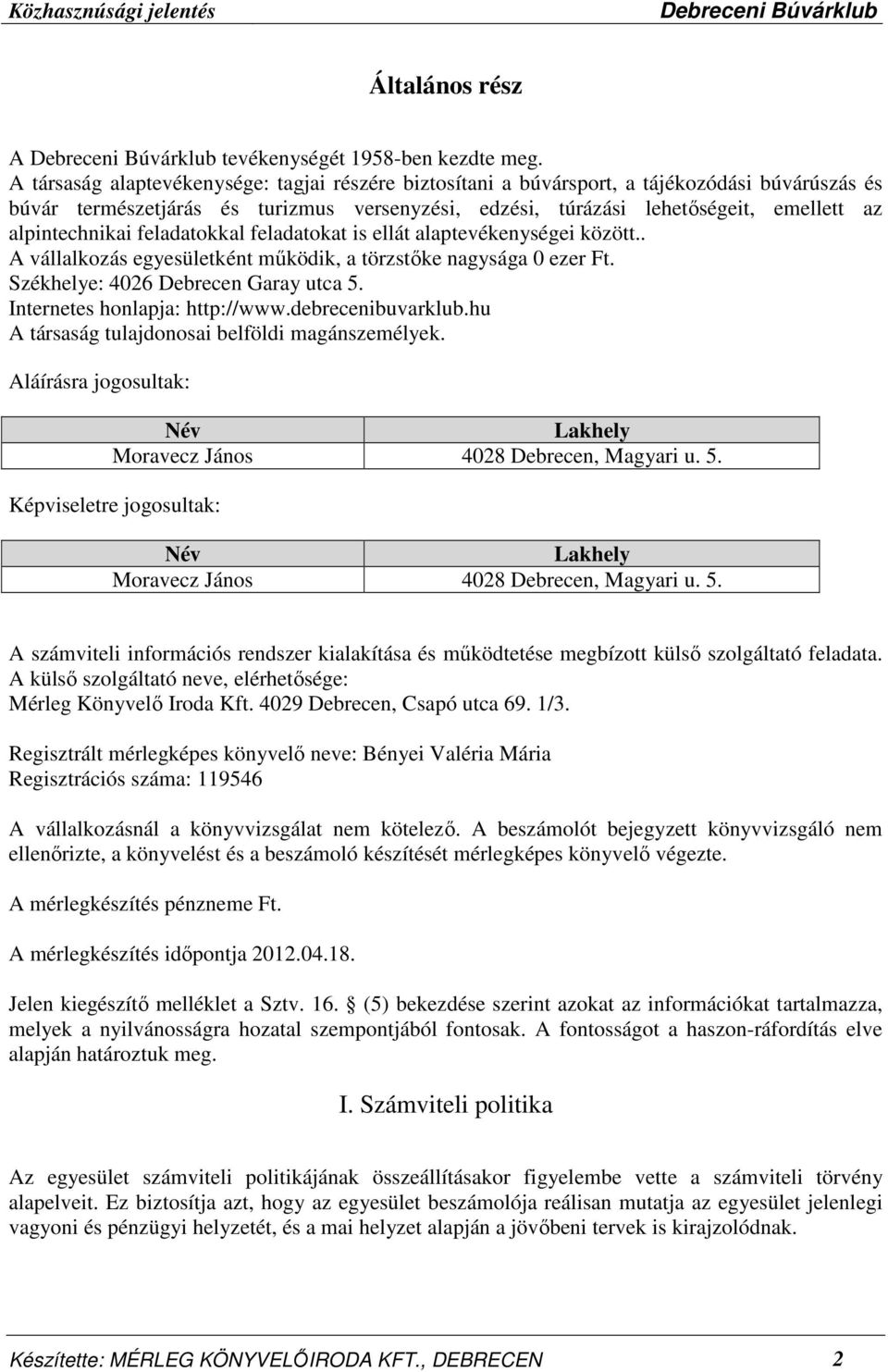 alpintechnikai feladatokkal feladatokat is ellát alaptevékenységei között.. A vállalkozás egyesületként mőködik, a törzstıke nagysága 0 ezer Ft. Székhelye: 4026 Debrecen Garay utca 5.