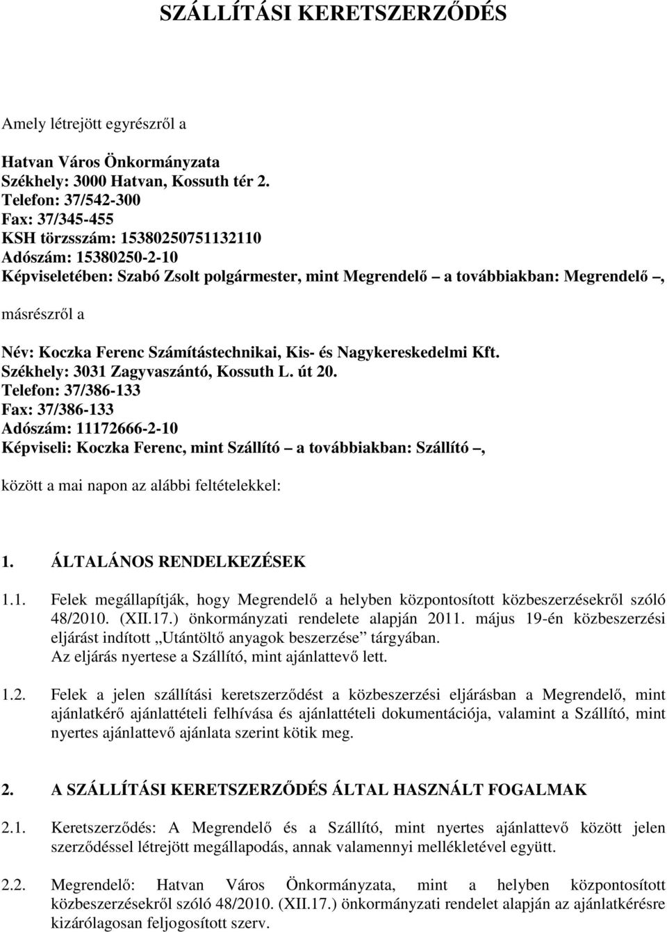 Koczka Ferenc Számítástechnikai, Kis- és Nagykereskedelmi Kft. Székhely: 3031 Zagyvaszántó, Kossuth L. út 20.