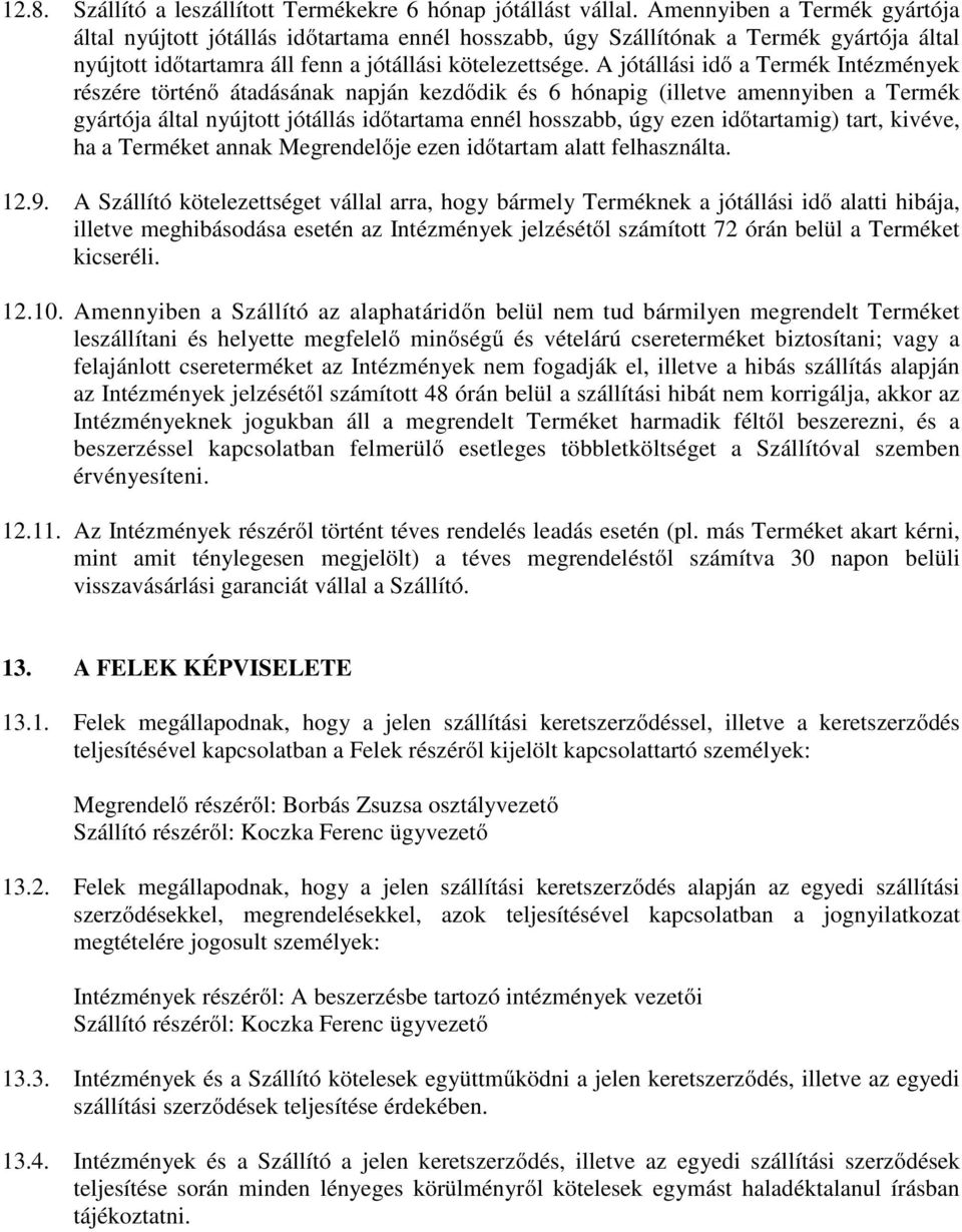 A jótállási idő a Termék Intézmények részére történő átadásának napján kezdődik és 6 hónapig (illetve amennyiben a Termék gyártója által nyújtott jótállás időtartama ennél hosszabb, úgy ezen