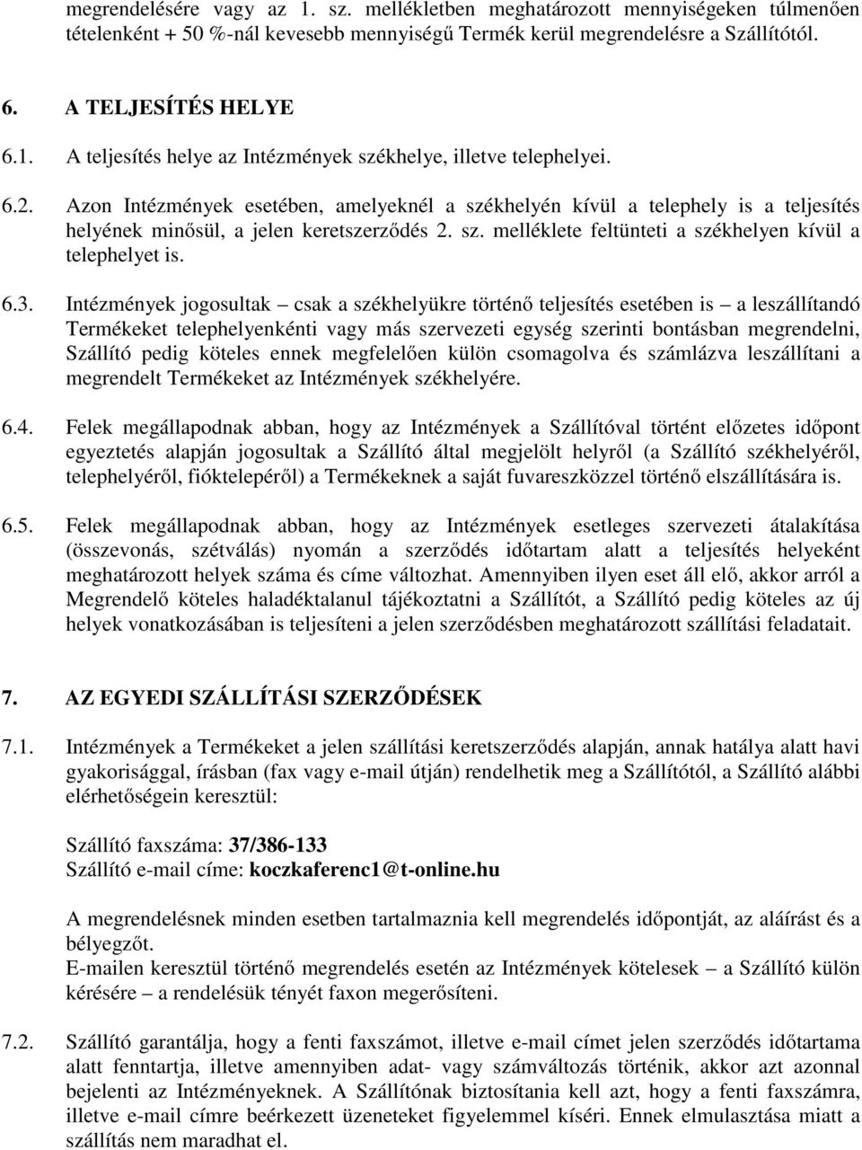 3. Intézmények jogosultak csak a székhelyükre történő teljesítés esetében is a leszállítandó Termékeket telephelyenkénti vagy más szervezeti egység szerinti bontásban megrendelni, Szállító pedig