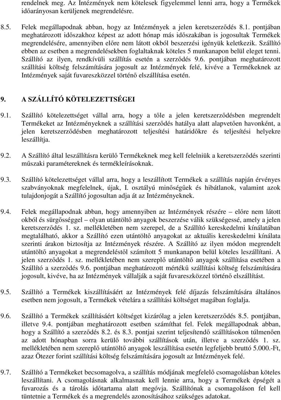 Szállító ebben az esetben a megrendelésekben foglaltaknak köteles 5 munkanapon belül eleget tenni. Szállító az ilyen, rendkívüli szállítás esetén a szerződés 9.6.