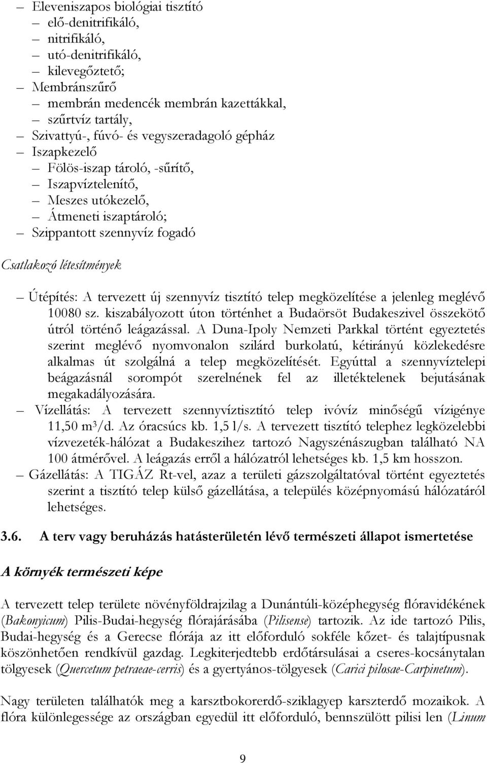 új szennyvíz tisztító telep megközelítése a jelenleg meglévő 10080 sz. kiszabályozott úton történhet a Budaörsöt Budakeszivel összekötő útról történő leágazással.