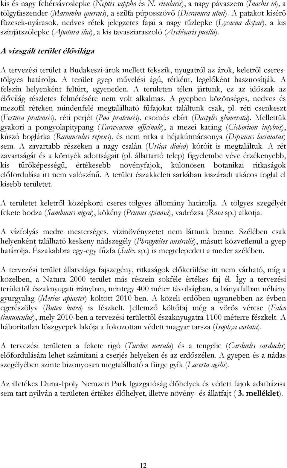 A vizsgált terület élővilága A tervezési terület a Budakeszi-árok mellett fekszik, nyugatról az árok, keletről cserestölgyes határolja. A terület gyep művelési ágú, rétként, legelőként hasznosítják.