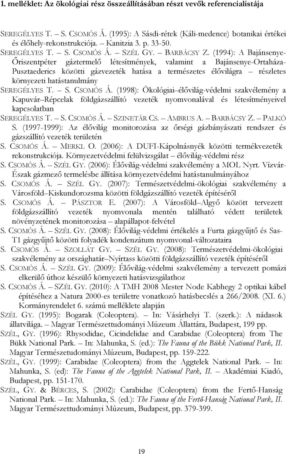 (1994): A Bajánsenye- Őriszentpéter gáztermelő létesítmények, valamint a Bajánsenye-Ortaháza- Pusztaederics közötti gázvezeték hatása a természetes élővilágra részletes környezeti hatástanulmány