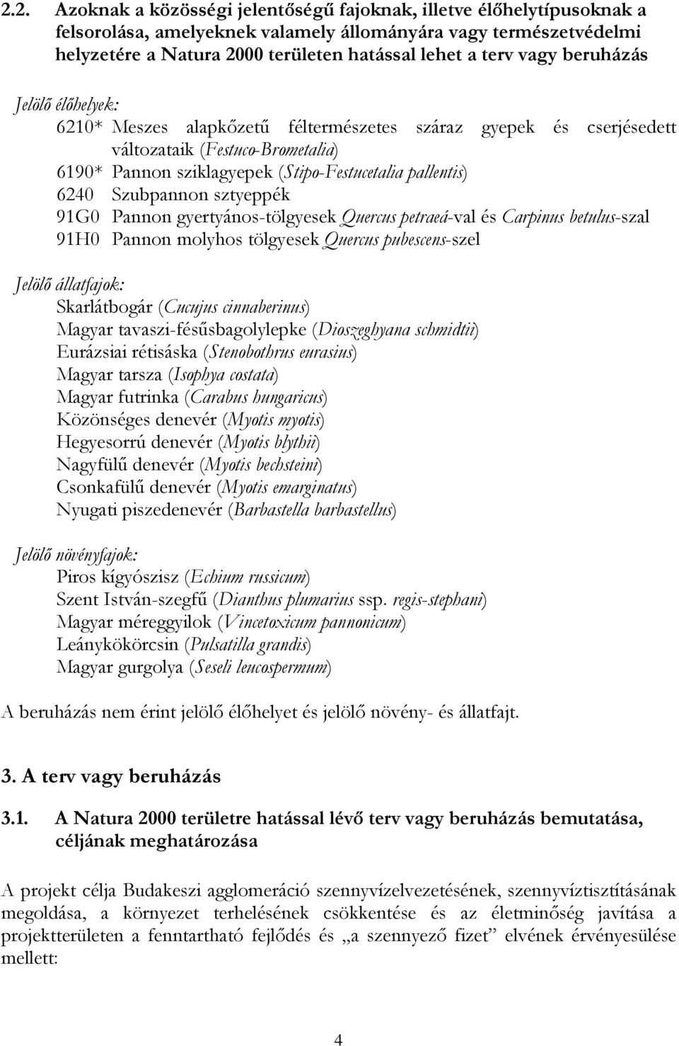 Szubpannon sztyeppék 91G0 Pannon gyertyános-tölgyesek Quercus petraeá-val és Carpinus betulus-szal 91H0 Pannon molyhos tölgyesek Quercus pubescens-szel Jelölő állatfajok: Skarlátbogár (Cucujus