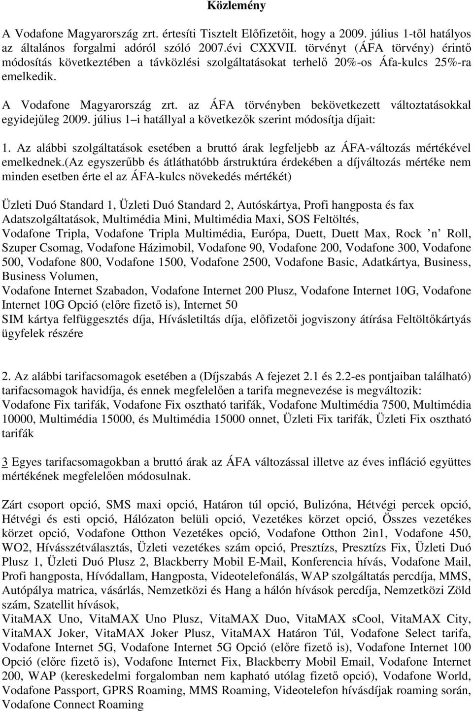 az ÁFA törvényben bekövetkezett változtatásokkal egyidejőleg 2009. július 1 i hatállyal a következık szerint módosítja díjait: 1.