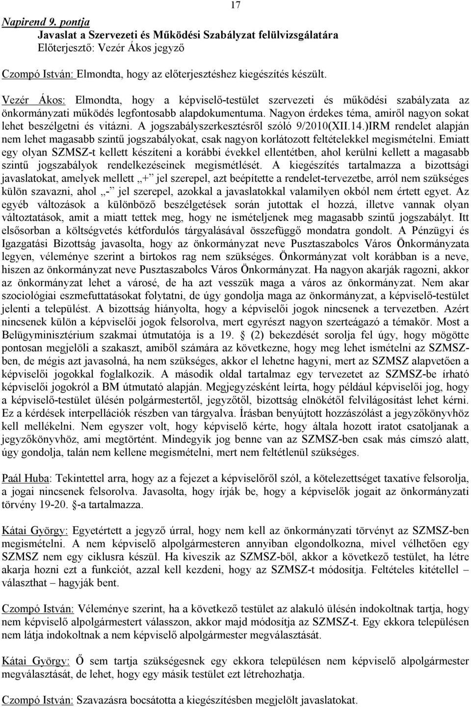 Nagyon érdekes téma, amiről nagyon sokat lehet beszélgetni és vitázni. A jogszabályszerkesztésről szóló 9/2010(XII.14.