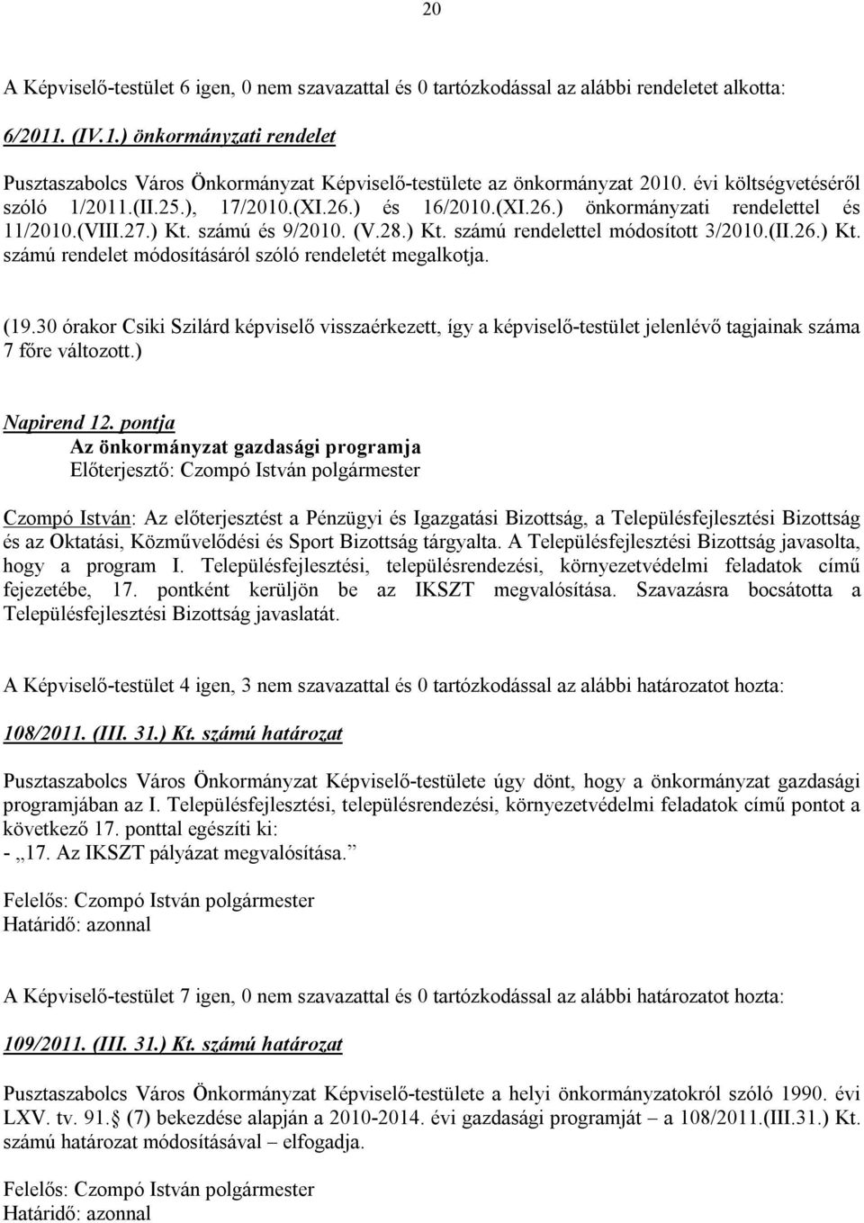 ) és 16/2010.(XI.26.) önkormányzati rendelettel és 11/2010.(VIII.27.) Kt. számú és 9/2010. (V.28.) Kt. számú rendelettel módosított 3/2010.(II.26.) Kt. számú rendelet módosításáról szóló rendeletét megalkotja.