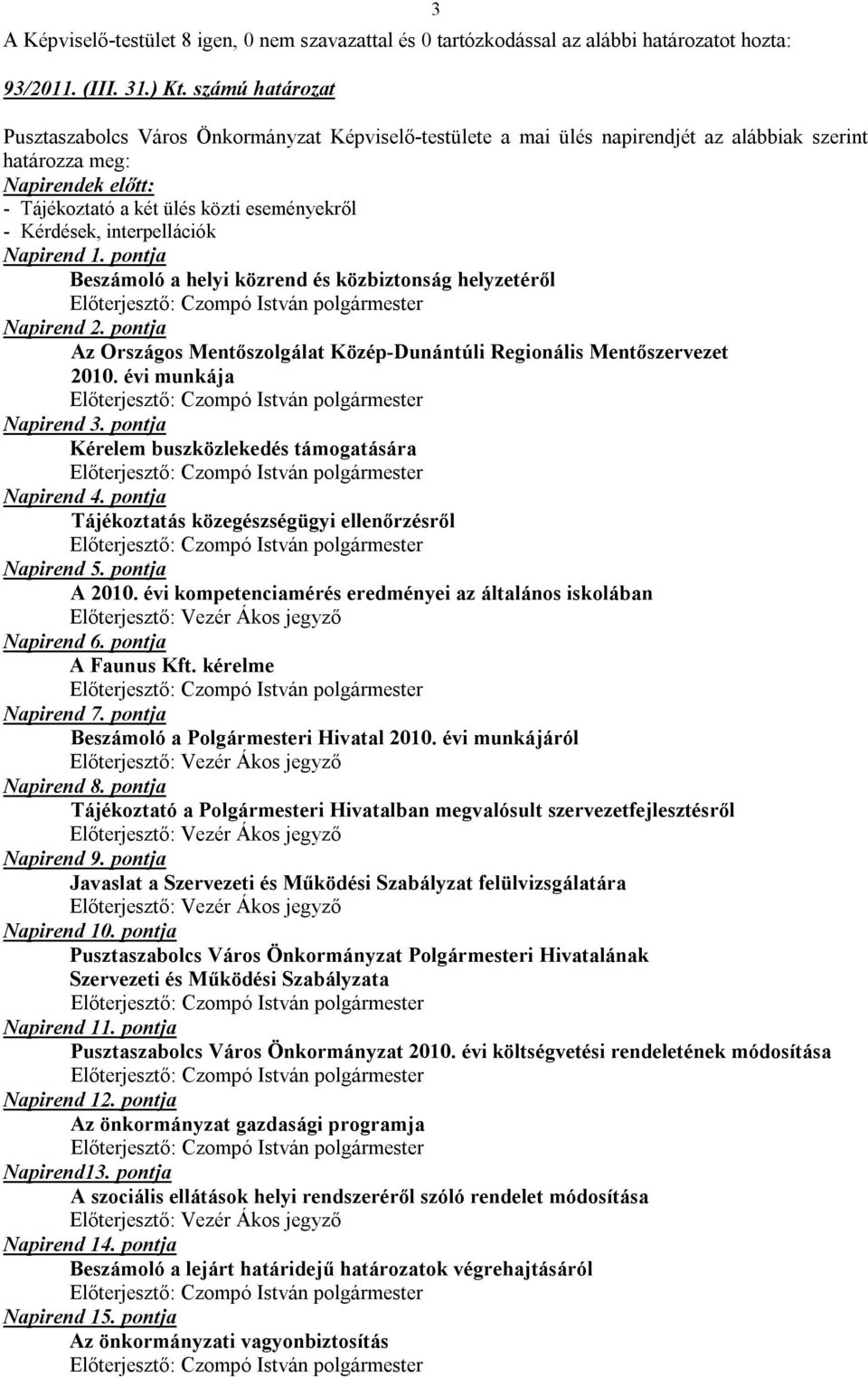 Kérdések, interpellációk Napirend 1. pontja Beszámoló a helyi közrend és közbiztonság helyzetéről Napirend 2. pontja Az Országos Mentőszolgálat Közép-Dunántúli Regionális Mentőszervezet 2010.