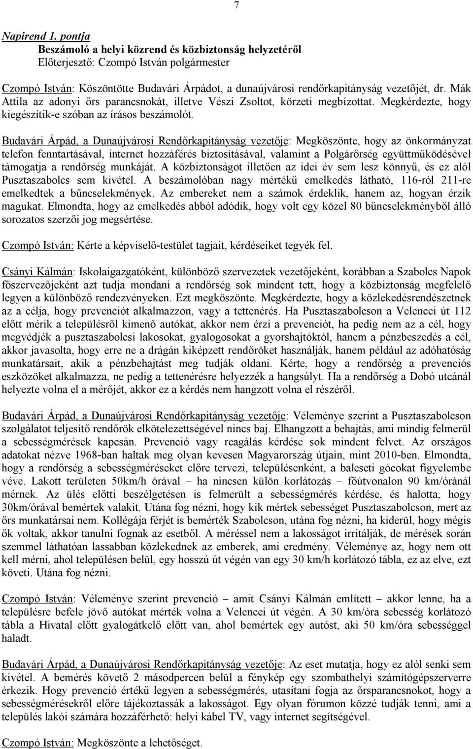 Budavári Árpád, a Dunaújvárosi Rendőrkapitányság vezetője: Megköszönte, hogy az önkormányzat telefon fenntartásával, internet hozzáférés biztosításával, valamint a Polgárőrség együttműködésével