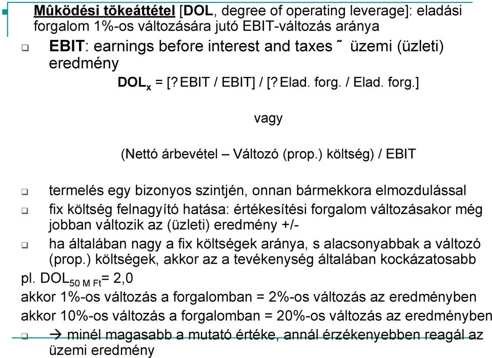 ) költség) / EBIT termelés egy bizonyos szintjén, onnan bármekkora elmozdulással fix költség felnagyító hatása: értékesítési forgalom változásakor még jobban változik az (üzleti) eredmény +/- ha