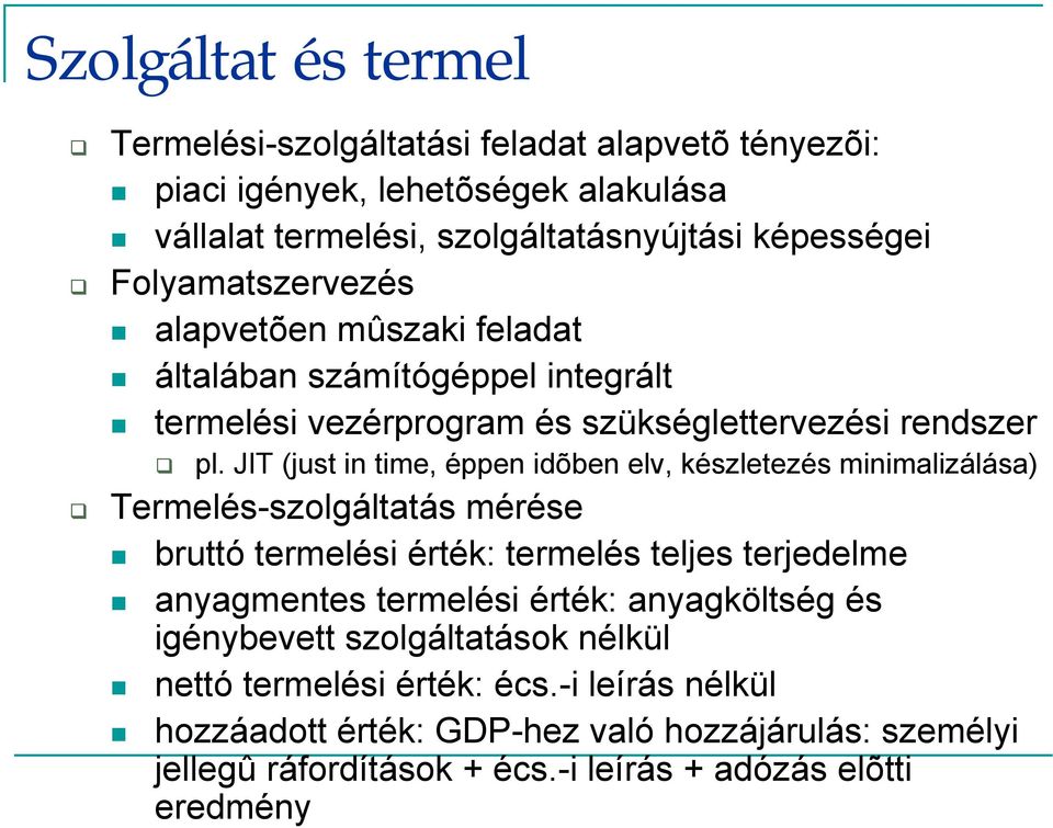 JIT (just in time, éppen idõben elv, készletezés minimalizálása) Termelés-szolgáltatás mérése bruttó termelési érték: termelés teljes terjedelme anyagmentes termelési