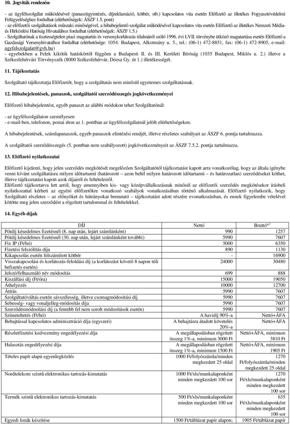 pont) - az előfizetői szolgáltatások műszaki minőségével, a hibabejelentő szolgálat működésével kapcsolatos vita esetén Előfizető az illetékes Nemzeti Médiaés Hírközlési Hatóság Hivatalához fordulhat