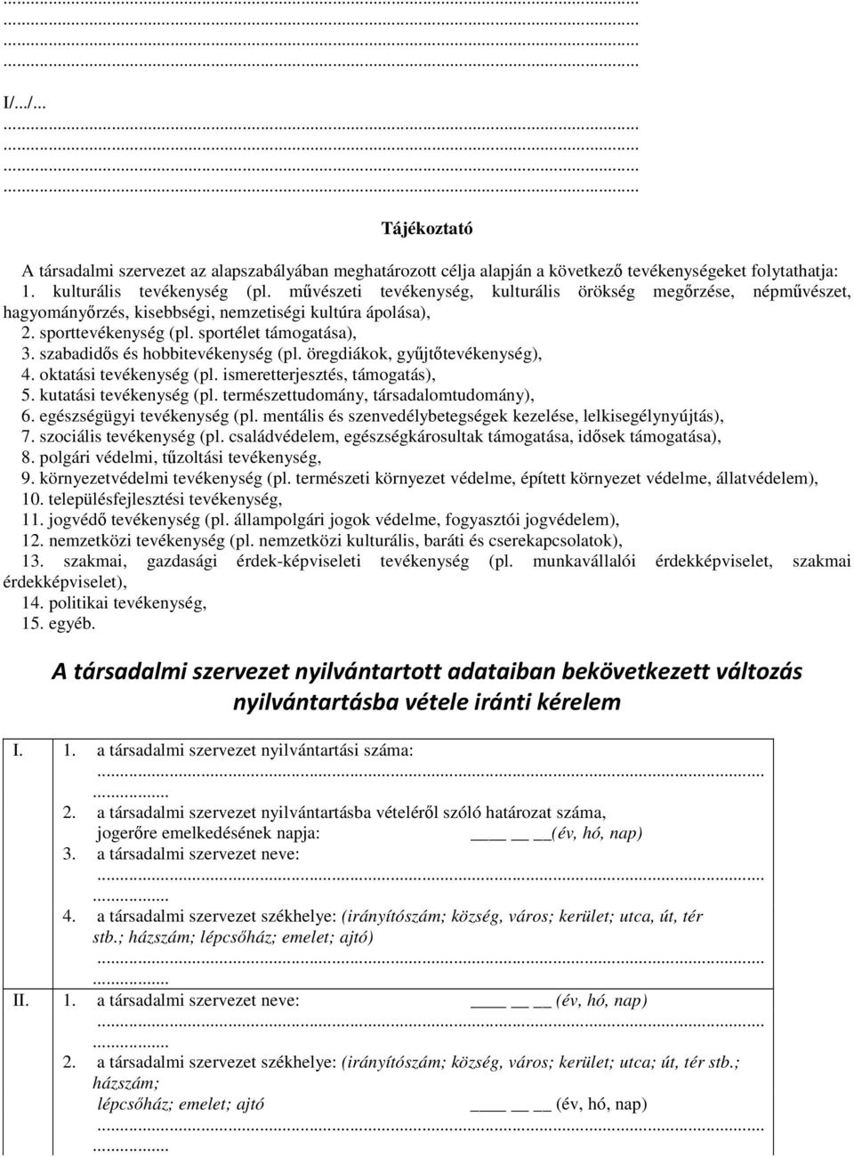 szabadidıs és hobbitevékenység (pl. öregdiákok, győjtıtevékenység), 4. oktatási tevékenység (pl. ismeretterjesztés, támogatás), 5. kutatási tevékenység (pl. természettudomány, társadalomtudomány), 6.