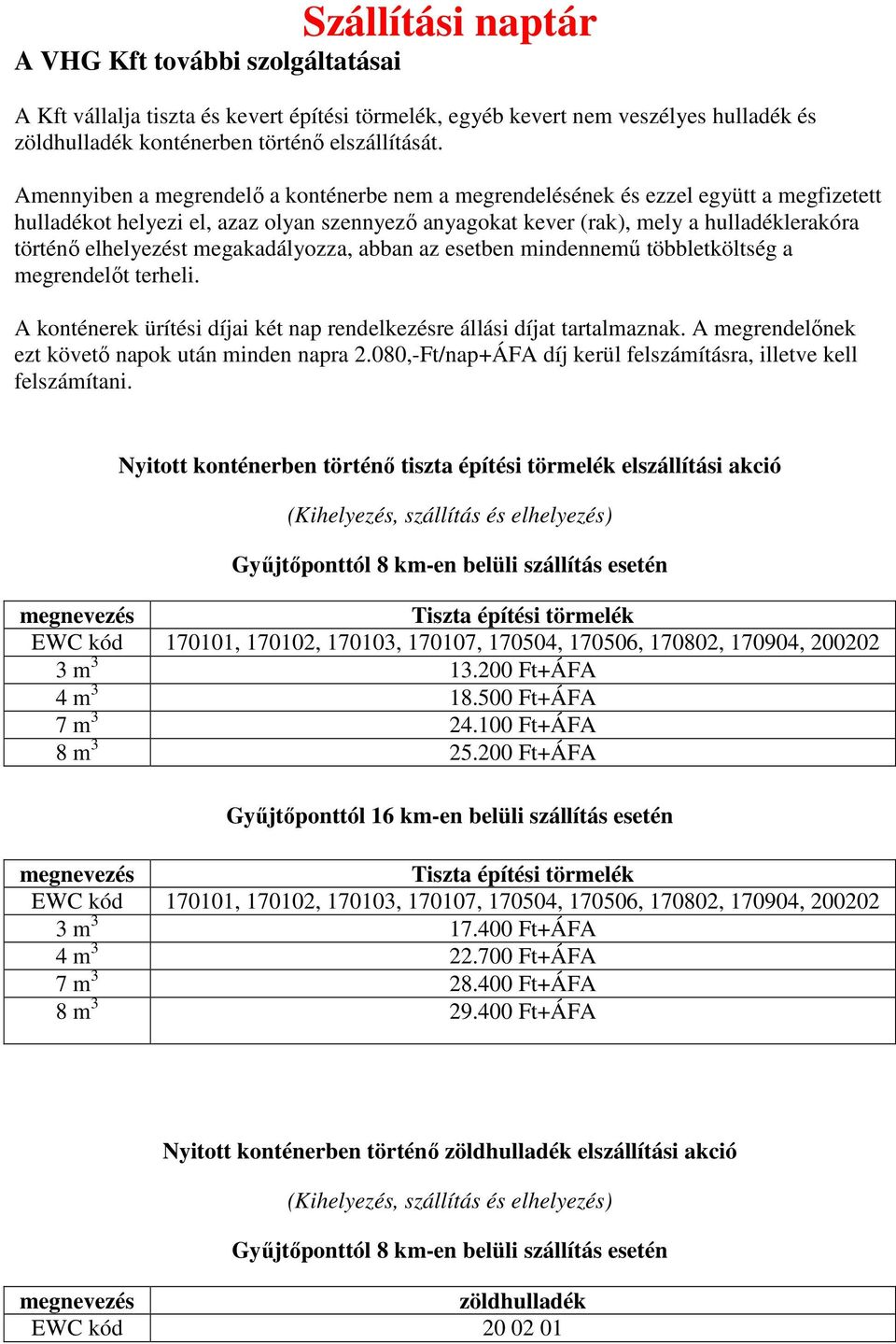 megakadályozza, abban az esetben mindennemű többletköltség a megrendelőt terheli. A konténerek ürítési díjai két nap rendelkezésre állási díjat tartalmaznak.